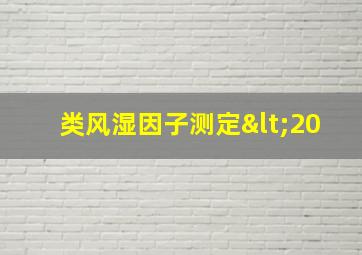 类风湿因子测定<20